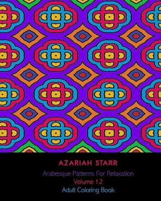 Arabesque Patterns For Relaxation Volume 12 - Azariah Starr