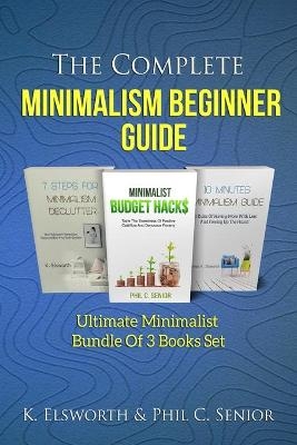 The Complete Minimalism Beginner Guide - Renae K Elsworth