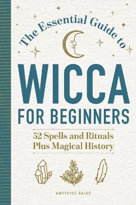 The Essential Guide to Wicca for Beginners - Amythyst Raine