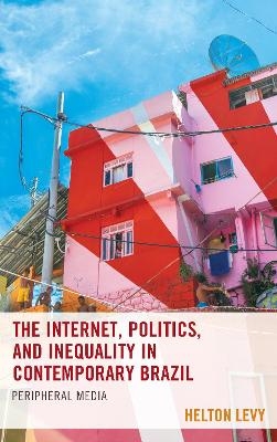 The Internet, Politics, and Inequality in Contemporary Brazil - Helton Levy