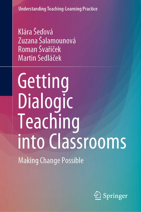 Getting Dialogic Teaching into Classrooms - Klára Šeďová, Zuzana Šalamounová, Roman Švaříček, Martin Sedláček