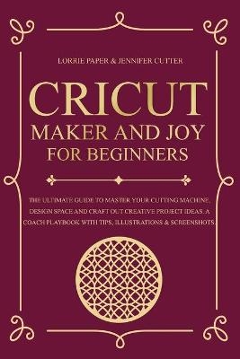 Cricut Maker And Joy For Beginners - Lorrie Paper, Jennifer Cutter