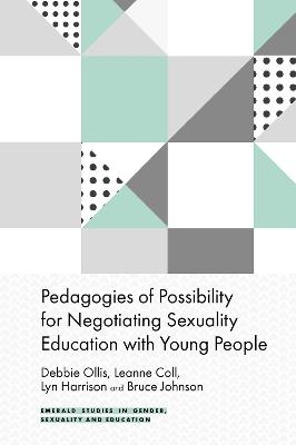 Pedagogies of Possibility for Negotiating Sexuality Education with Young People - debbie Ollis, Leanne Coll, Lyn Harrison, Bruce Johnson