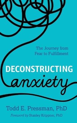 Deconstructing Anxiety - Todd E. Pressman