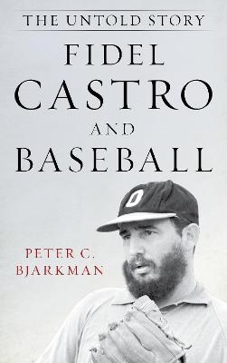 Fidel Castro and Baseball - Peter C. Bjarkman