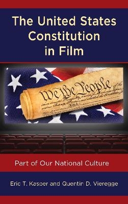 The United States Constitution in Film - Eric T. Kasper, Quentin D. Vieregge