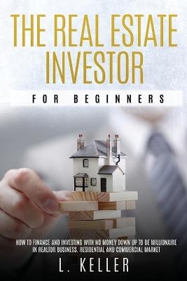 The Real Estate Investor for Beginners - L Keller