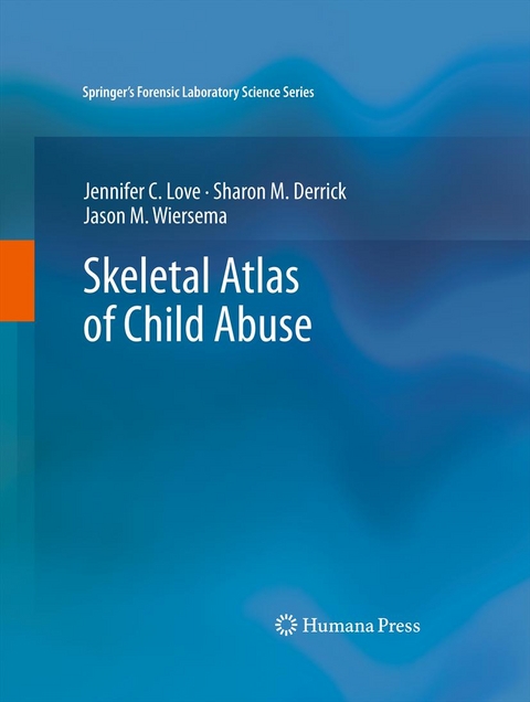 Skeletal Atlas of Child Abuse - Jennifer C. Love, Sharon M. Derrick, Jason M. Wiersema