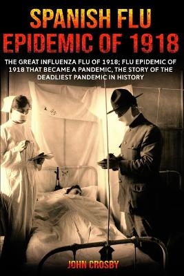 Spanish Flu Epidemic of 1918 - John Crosby