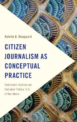 Citizen Journalism as Conceptual Practice - Bolette B. Blaagaard