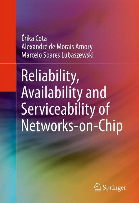 Reliability, Availability and Serviceability of Networks-on-Chip - Érika Cota, Alexandre de Morais Amory, Marcelo Soares Lubaszewski