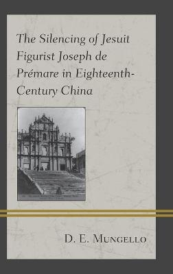 The Silencing of Jesuit Figurist Joseph de Prémare in Eighteenth-Century China - D. E. Mungello