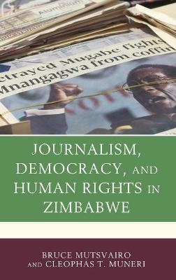 Journalism, Democracy, and Human Rights in Zimbabwe - Bruce Mutsvairo, Cleophas T. Muneri