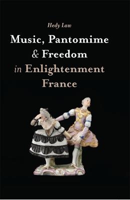 Music, Pantomime and Freedom in Enlightenment France - Hedy Law