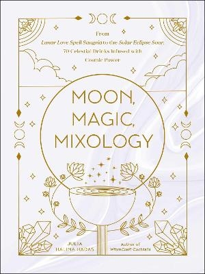 Moon, Magic, Mixology - Julia Halina Hadas