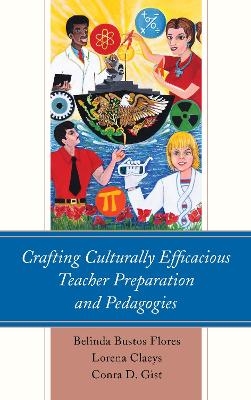 Crafting Culturally Efficacious Teacher Preparation and Pedagogies - Belinda Bustos Flores, Lorena Claeys, Conra D. Gist