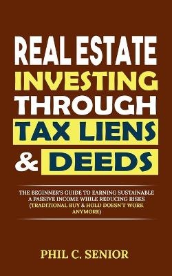 Real Estate Investing Through Tax Liens & Deeds - Phil C Senior