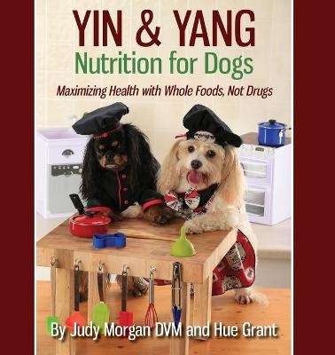 Yin & Yang Nutrition for Dogs - Judy Morgan DVM, Hue Grant