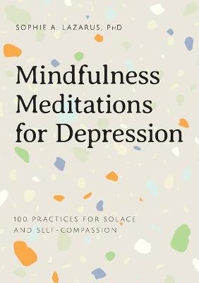 Mindfulness Meditations for Depression - Sophie A Lazarus PhD