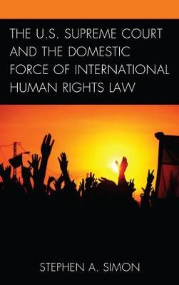 The U.S. Supreme Court and the Domestic Force of International Human Rights Law - Stephen A. Simon