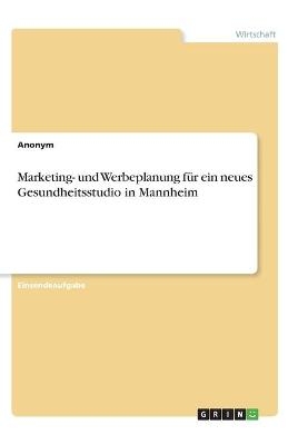 Marketing- und Werbeplanung fÃ¼r ein neues Gesundheitsstudio in Mannheim -  Anonym