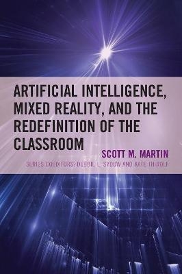 Artificial Intelligence, Mixed Reality, and the Redefinition of the Classroom - Scott M. Martin