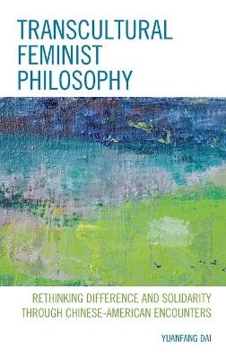 Transcultural Feminist Philosophy - Yuanfang Dai