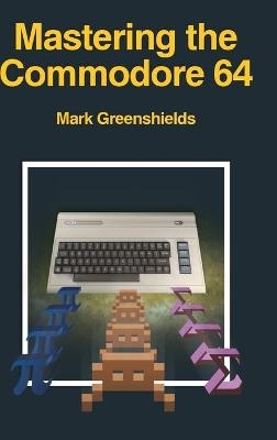 Mastering the Commodore 64 - Mark Greenshields