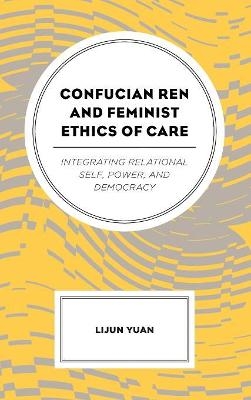 Confucian Ren and Feminist Ethics of Care - Lijun Yuan