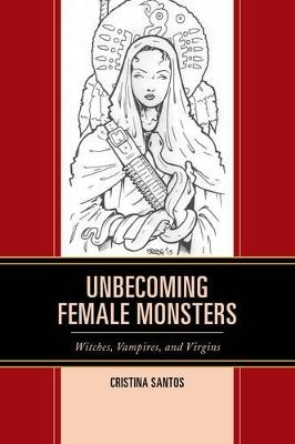 Unbecoming Female Monsters - Cristina Santos