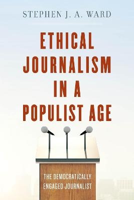 Ethical Journalism in a Populist Age - Stephen J. A. Ward