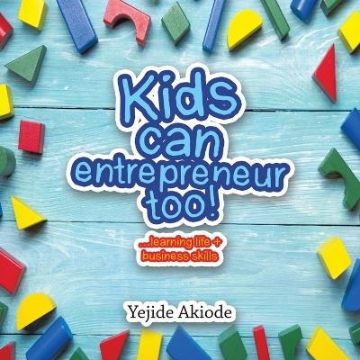 Kids Can Entrepreneur Too! - Yejide Akiode