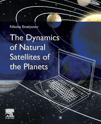 The Dynamics of Natural Satellites of the Planets - Nikolay Emelyanov