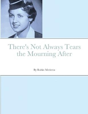 There's Not Always Tears the Mourning After - Robin Mederos