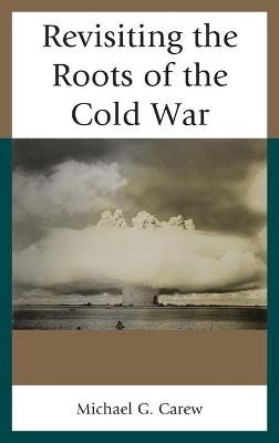 Revisiting the Roots of the Cold War - Michael G. Carew