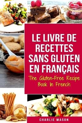 Le Livre De Recettes Sans Gluten En Français/ The Gluten-Free Recipe Book In French - Charlie Mason