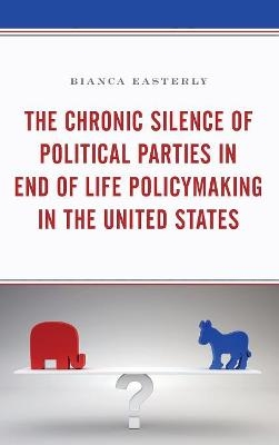 The Chronic Silence of Political Parties in End of Life Policymaking in the United States - Bianca Easterly