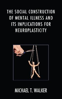 The Social Construction of Mental Illness and Its Implications for Neuroplasticity - Michael T. Walker