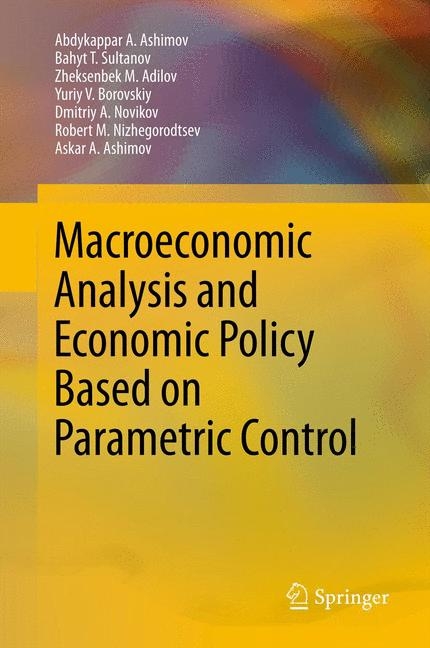 Macroeconomic Analysis and Economic Policy Based on Parametric Control - Abdykappar A. Ashimov, Bahyt T. Sultanov, Zheksenbek M. Adilov, Yuriy V. Borovskiy, Dmitriy A. Novikov, Robert M. Nizhegorodtsev, Askar A. Ashimov