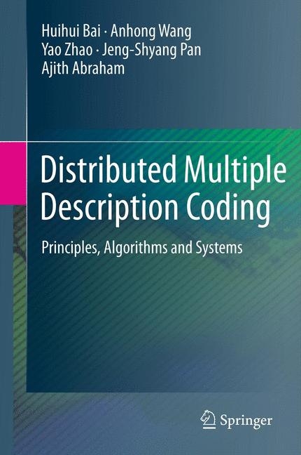 Distributed Multiple Description Coding - Huihui Bai, Anhong Wang, Yao Zhao, Jeng-Shyang Pan, Ajith Abraham