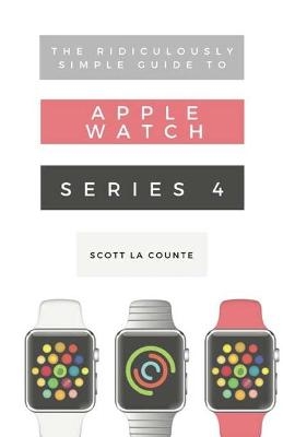 The Ridiculously Simple Guide to Apple Watch Series 4 - Scott La Counte