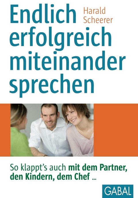 Endlich erfolgreich miteinander sprechen - Harald Scheerer