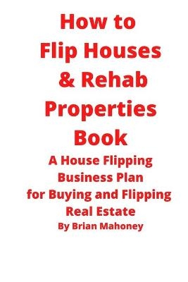 How to Flip Houses & Rehab Properties Book - Brian Mahoney