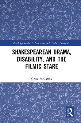 Shakespearean Drama, Disability, and the Filmic Stare - Grace McCarthy