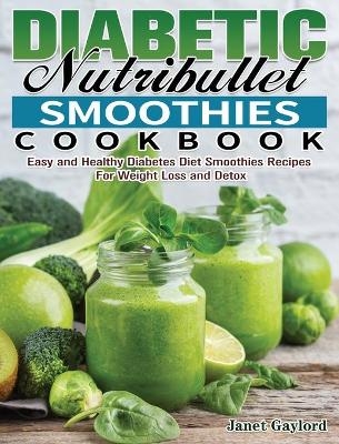 Diabetic Nutribullet Smoothies Cookbook - Janet Gaylord