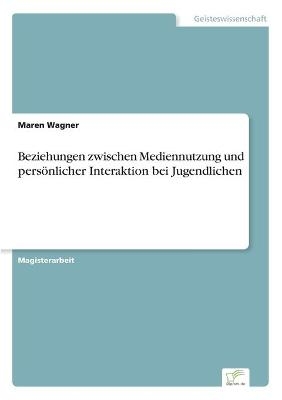 Beziehungen zwischen Mediennutzung und persÃ¶nlicher Interaktion bei Jugendlichen - Maren Wagner