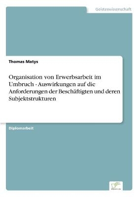 Organisation von Erwerbsarbeit im Umbruch - Auswirkungen auf die Anforderungen der BeschÃ¤ftigten und deren Subjektstrukturen - Thomas Matys