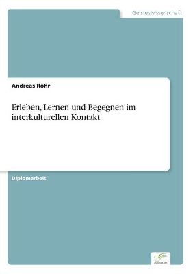 Erleben, Lernen und Begegnen im interkulturellen Kontakt - Andreas RÃ¶hr