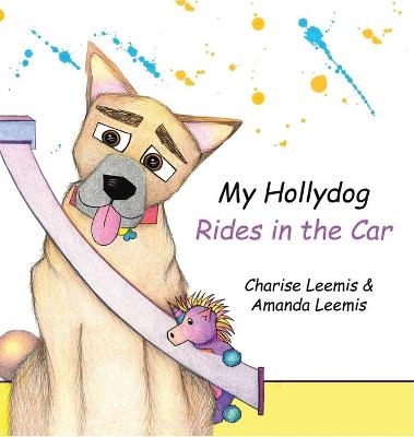 My Hollydog Rides in the Car - Charise Leemis, Amanda Leemis