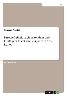 Parodiefreiheit nach geltendem und kÃ¼nftigem Recht am Beispiel von "The Rutles" - Vanessa Piontek